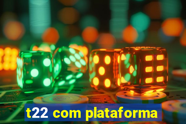 t22 com plataforma